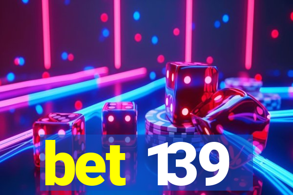 bet 139